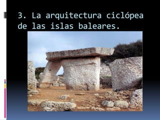 DolmenEs una cámara funeraria abierta, formada por dos menhires cubiertos por una losa.Numerosos ejemplos , sobre todo en la Península Ibérica.Primero se realizaran simples y posteriormente se evolucionará a un dolmen de corredor o galería dolménica.