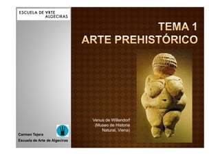 Venus de Willendorf
                                (Museo de Historia
                                   Natural, Viena)
Carmen Tejera
Escuela de Arte de Algeciras
 