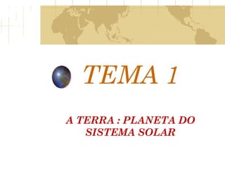 TEMA 1 A TERRA : PLANETA DO SISTEMA SOLAR 