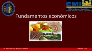 Fundamentos económicos
Lic. Alicia Rosario Serrudo Caballero Grestión I-2022
 