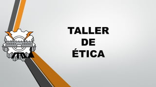 TALLER
DE
ÉTICA
 