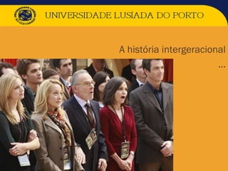 A história intergeracional
 …
 