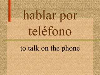 hablar por
 teléfono
to talk on the phone
 