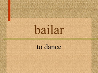 bailar
to dance
 
