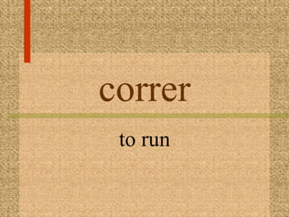 correr
 to run
 
