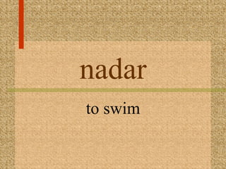 nadar
to swim
 