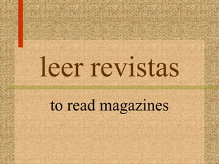 leer revistas
to read magazines
 