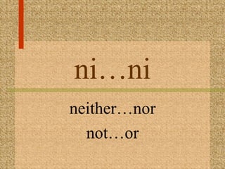 ni…ni
neither…nor
  not…or
 