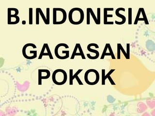 B.INDONESIA
GAGASAN
POKOK
 