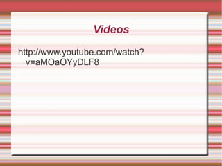 Videos http://www.youtube.com/watch?v=aMOaOYyDLF8 