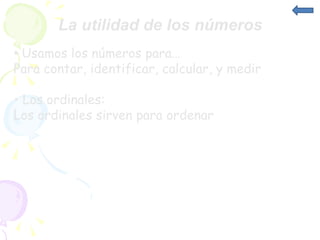 La utilidad de los números • Usamos los números para… Para contar, identificar, calcular, y medir • Los ordinales: Los ordinales sirven para ordenar