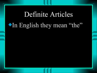 Definite Articles
xIn   English they mean “the”
 