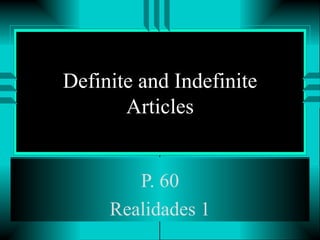Definite and Indefinite
       Articles


        P. 60
     Realidades 1
 