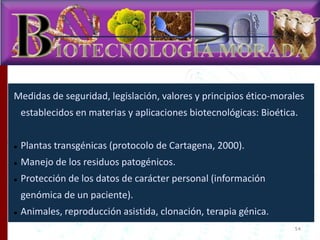 Medidas de seguridad, legislación, valores y principios ético-morales
establecidos en materias y aplicaciones biotecnológi...
