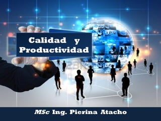 MSc Ing. Pierina Atacho
Calidad y
Productividad
 