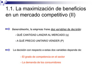 1.1. La maximización de beneficios
en un mercado competitivo (II)
Generalmente, la empresa tiene dos variables de decisión...