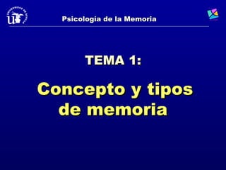 Psicología de la Memoria




       TEMA 1:

Concepto y tipos
  de memoria
 