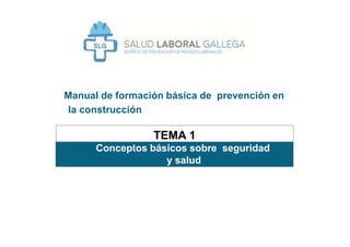 Conceptos básicos sobre seguridad
y salud
TEMA 1
Manual de formación básica de prevención en
la construcción
 