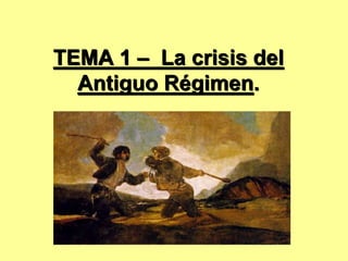 TEMA 1 – La crisis del
Antiguo Régimen.
 