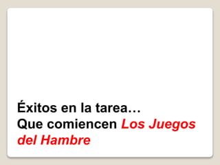 Éxitos en la tarea…
Que comiencen Los Juegos
del Hambre
 