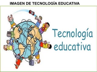 IMAGEN DE TECNOLOGÍA EDUCATIVA
 