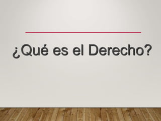 ¿Qué es el Derecho?
 