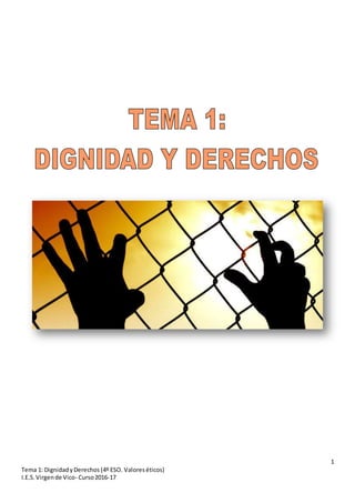 1
Tema 1: DignidadyDerechos (4º ESO. Valoreséticos)
I.E.S.Virgende Vico- Curso2016-17
 