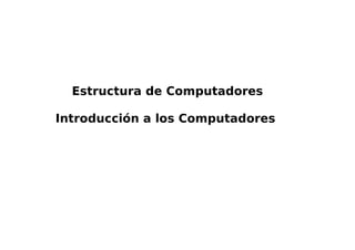 Estructura de Computadores

Introducción a los Computadores
 