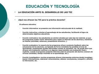 EDUCACIÓN Y TECNOLOGÍA
 LA EDUCACIÓN ANTE EL DESARROLLO DE LAS TIC
 ¿Qué nos ofrecen las TIC para la práctica docente?
E...