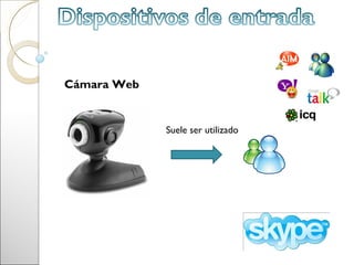Cámara Web


             Suele ser utilizado
 