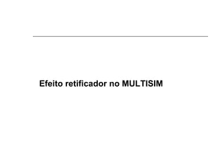 Efeito retificador no MULTISIM

 