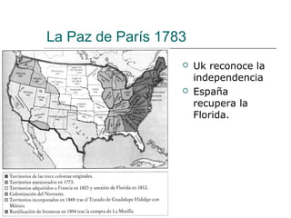 La Paz de París 1783
                      Uk reconoce la
                       independencia
                      España
                       recupera la
                       Florida.
 