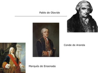 Pablo de Olavide




                          Conde de Aranda




Marqués de Ensenada
 