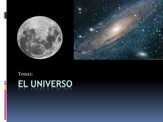 EL UNIVERSO
Tema1:
 