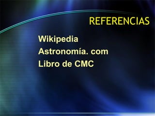 REFERENCIAS
Wikipedia
Astronomía. com
Libro de CMC
 