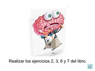 Realizar los ejercicios 2, 3, 6 y 7 del libro. 