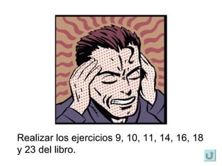 Realizar los ejercicios 9, 10, 11, 14, 16, 18 y 23 del libro. 