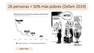 26 personas = 50% más pobres (Oxfam 2019)
Oxfam 2019
 