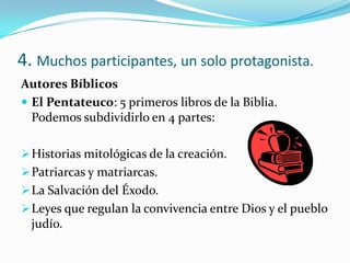 4. Muchos participantes, un solo protagonista.
Autores Bíblicos
 El Pentateuco: 5 primeros libros de la Biblia.
  Podemos...