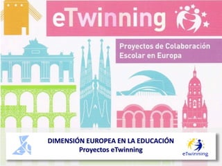 DIMENSIÓN	
  EUROPEA	
  EN	
  LA	
  EDUCACIÓN
Proyectos	
  eTwinning
 