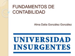 FUNDAMENTOS DE
CONTABILIDAD
Alma Dalia González González
 