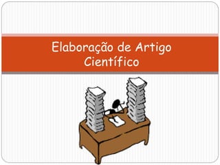 Elaboração de Artigo
     Científico
 