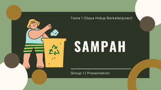 SAMPAH
Group 1 | Presentation
Tema 1 (Gaya Hidup Berkelanjutan)
 