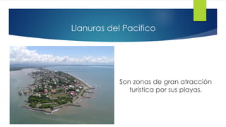 Llanuras del Pacifico
Son zonas de gran atracción
turística por sus playas.
 