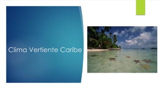 Clima Vertiente Caribe
 