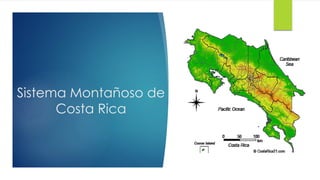 Sistema Montañoso de
Costa Rica
 