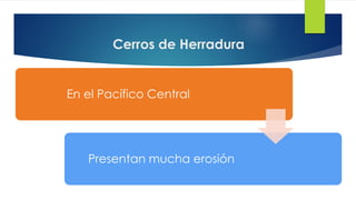 Cerros de Herradura
En el Pacífico Central
Presentan mucha erosión
 