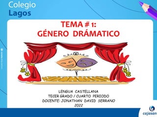 LENGUA CASTELLANA
TECER GRADO / CUARTO PERIODO
DOCENTE: JONATHAN DAVID SERRANO
2022
TEMA # 1:
GÉNERO DRÁMATICO
 