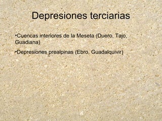 Depresiones terciarias
•Cuencas interiores de la Meseta (Duero, Tajo,
Guadiana)
•Depresiones prealpinas (Ebro, Guadalquivir)
 