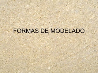 FORMAS DE MODELADO
 